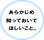予め知ってほしい事